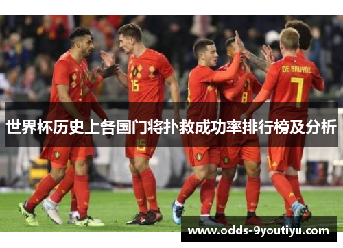 世界杯历史上各国门将扑救成功率排行榜及分析