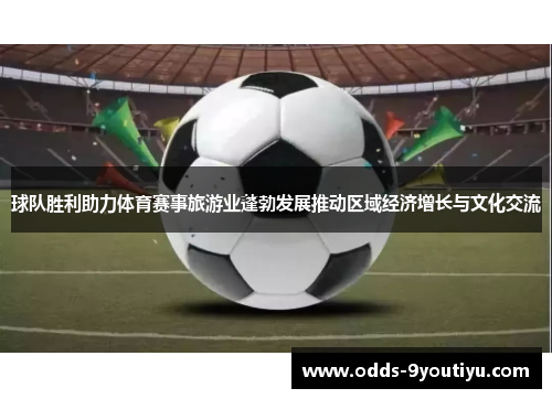 球队胜利助力体育赛事旅游业蓬勃发展推动区域经济增长与文化交流