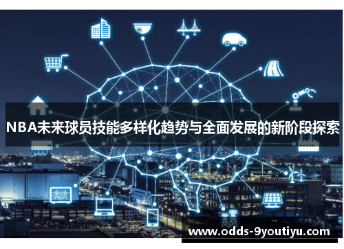 NBA未来球员技能多样化趋势与全面发展的新阶段探索