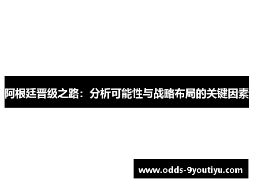 阿根廷晋级之路：分析可能性与战略布局的关键因素