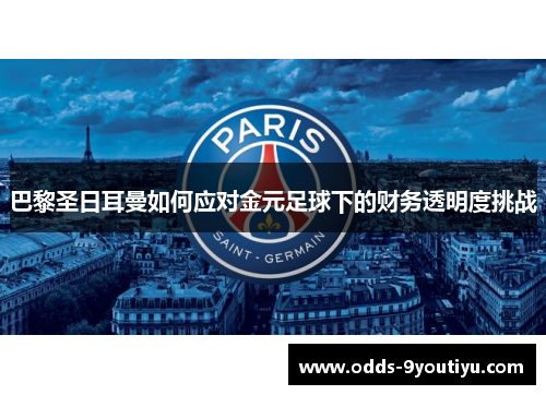 巴黎圣日耳曼如何应对金元足球下的财务透明度挑战