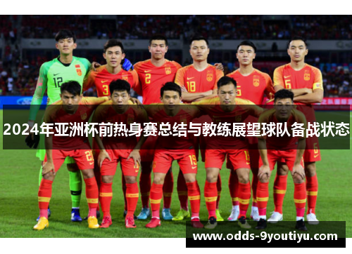 2024年亚洲杯前热身赛总结与教练展望球队备战状态