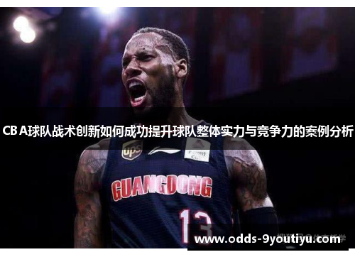 CBA球队战术创新如何成功提升球队整体实力与竞争力的案例分析