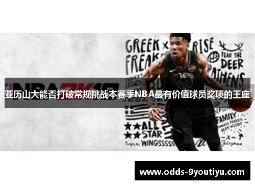 亚历山大能否打破常规挑战本赛季NBA最有价值球员奖项的王座