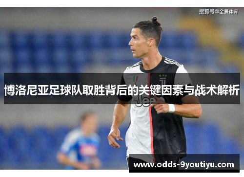 博洛尼亚足球队取胜背后的关键因素与战术解析