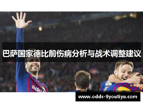 巴萨国家德比前伤病分析与战术调整建议