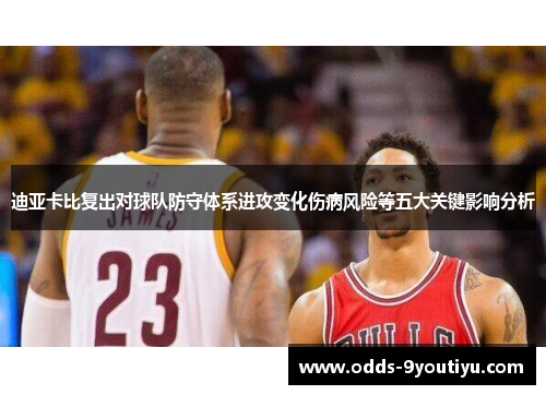 迪亚卡比复出对球队防守体系进攻变化伤病风险等五大关键影响分析