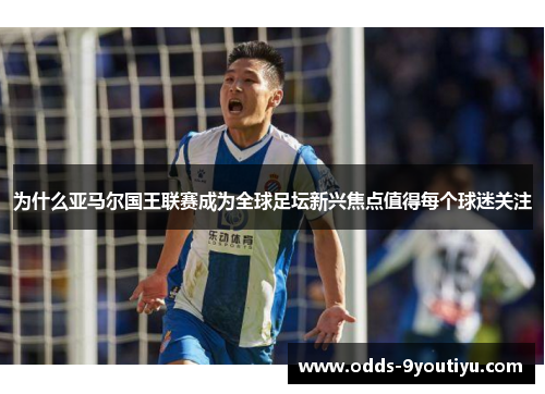 为什么亚马尔国王联赛成为全球足坛新兴焦点值得每个球迷关注