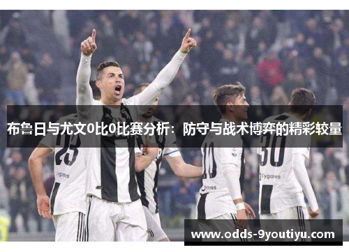 布鲁日与尤文0比0比赛分析：防守与战术博弈的精彩较量