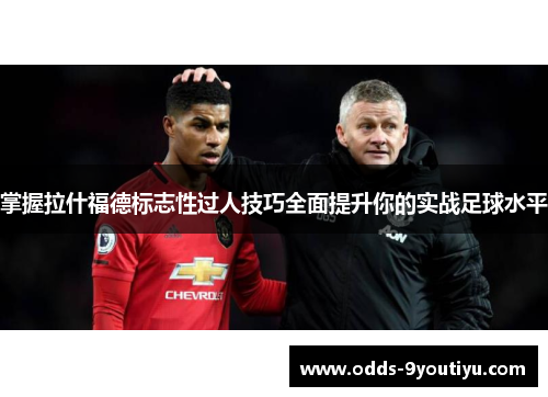 掌握拉什福德标志性过人技巧全面提升你的实战足球水平
